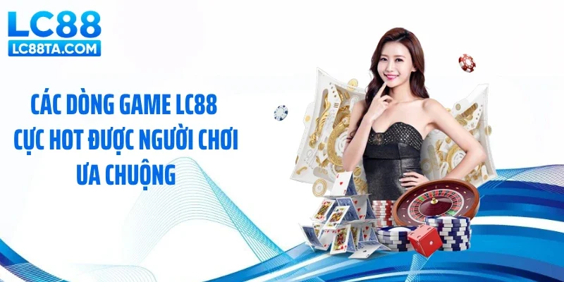 Các dòng game LC88 cực hot được người chơi ưa chuộng