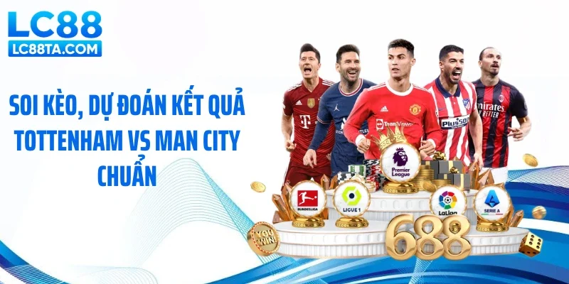 Soi kèo, dự đoán kết quả Tottenham vs Man City chuẩn